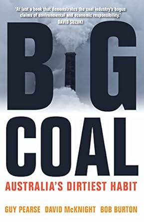big coal australias dirtiest habit 1st edition guy pearse ,david mcknight ,bob burton 1742233031,