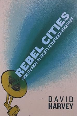 rebel cities from the right to the city to the urban revolution 1st edition david harvey 1844678822,