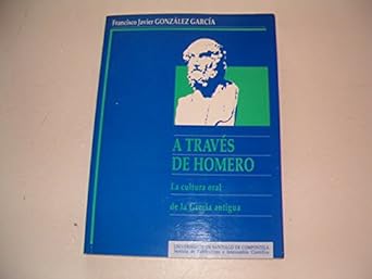 a traves de homero la cultura oral de la grecia antigua 1st edition francisco javier gonzalez garcia