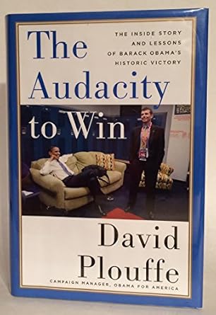 the audacity to win the inside story and lessons of barack obamas historic victory 1st edition david plouffe