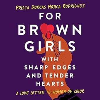 for brown girls with sharp edges and tender hearts a love letter to women of color 1st edition prisca dorcas