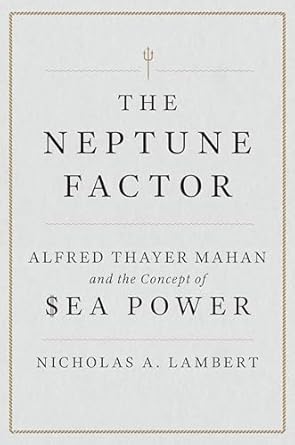 the neptune factor alfred thayer mahan and the concept of sea power 1st edition nicholas a lambert ,james g