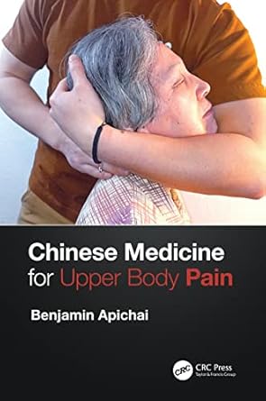 chinese medicine for upper body pain 1st edition benjamin apichai 1032066016, 978-1032066011