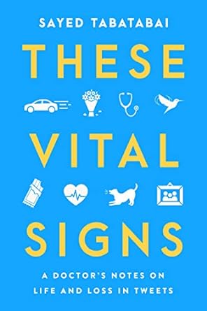 these vital signs a doctors notes on life and loss in tweets 1st edition sayed tabatabai 0063291371,