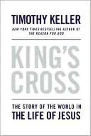 kings cross the story of the world in the life of jesus 1st edition timothy keller 0525952101, 978-0525952107