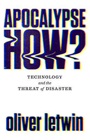apocalypse how technology and the threat of disaster 1st edition oliver letwin 1786496860, 978-1786496867
