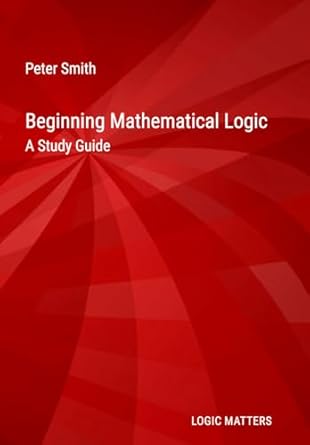 beginning mathematical logic a study guide 1st edition peter smith 1916906338, 978-1916906334