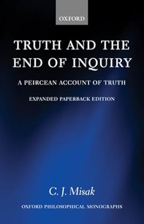 truth and the end of inquiry a peircean account of truth 1st edition c j misak 019824231x, 978-0198242314