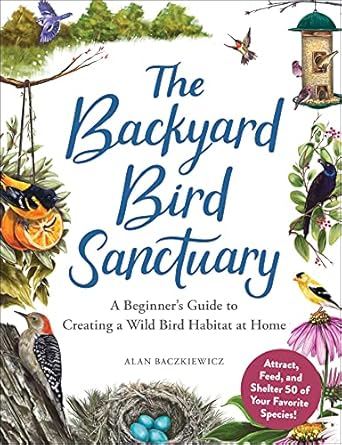 the backyard bird sanctuary a beginners guide to creating a wild bird habitat at home 1st edition alan