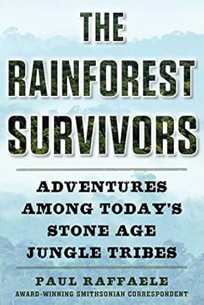 the rainforest survivors adventures among todays stone age jungle tribes 1st edition paul raffaele