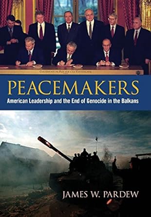 peacemakers american leadership and the end of genocide in the balkans 1st edition james w pardew 081317435x,