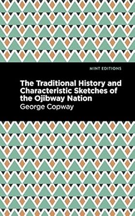 the traditional history and characteristic sketches of the ojibway nation 1st edition george copway ,mint s