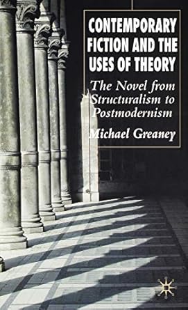 contemporary fiction and the uses of theory the novel from structuralism to postmodernism 1st edition m