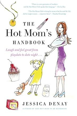 the hot moms handbook laugh and feel great from playdate to date night 1st edition jessica denay 006178737x,
