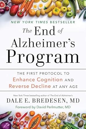 the end of alzheimers program the first protocol to enhance cognition and reverse decline at any age 1st