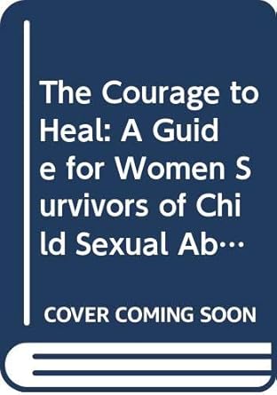 the courage to heal a guide for women survivors of child sexual abuse 1st edition ellen bass 0434111686,