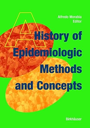 a history of epidemiologic methods and concepts 1st edition alfredo morabia 3764368187, 978-3764368180