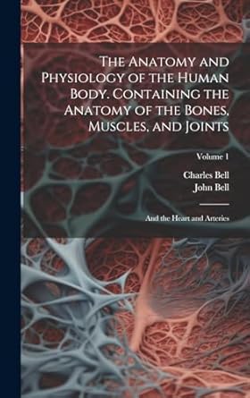 the anatomy and physiology of the human body containing the anatomy of the bones muscles and joints and the