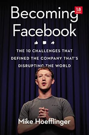 becoming facebook the 10 challenges that defined the company thats disrupting the world 1st edition mike