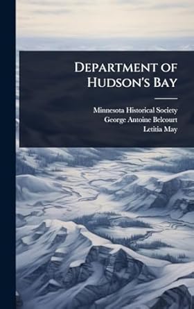 department of hudsons bay 1st edition george antoine belcourt ,letitia may ,minnesota historical society