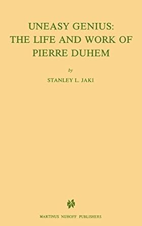 uneasy genius the life and work of pierre duhem 1st edition stanley l jaki 9024728975, 978-9024728978