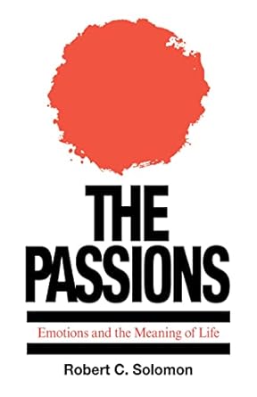 the passions emotions and the meaning of life 1st edition robert c solomon 0872202267, 978-0872202269