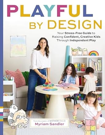 playful by design your stress free guide to raising confident creative kids through independent play 1st