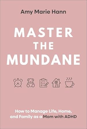 master the mundane how to manage life home and family as a mom with adhd 1st edition amy marie hann