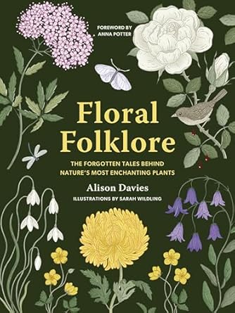 floral folklore the forgotten tales behind natures most enchanting plants 1st edition alison davies ,sarah