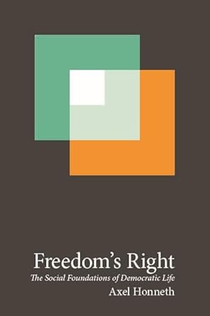 freedoms right the social foundations of democratic life 1st edition axel honneth 0231162472, 978-0231162470