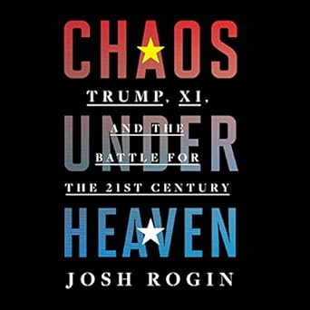 chaos under heaven trump xi and the battle for the twenty first century 1st edition josh rogin 1799969096,