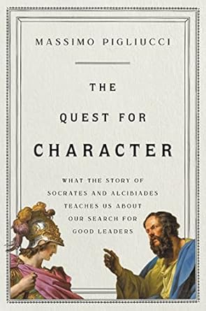 the quest for character what the story of socrates and alcibiades teaches us about our search for good