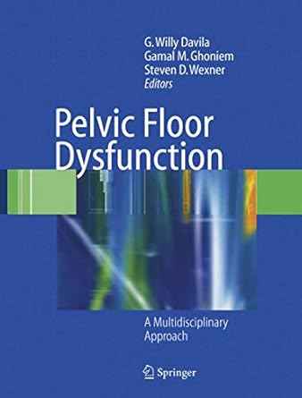 pelvic floor dysfunction a multidisciplinary approach 1st edition g willy davila ,gamal m ghoniem ,steven d