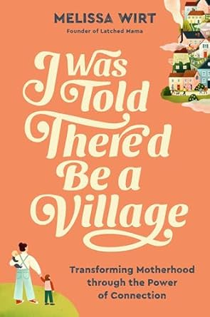 i was told thered be a village transforming motherhood through the power of connection 1st edition melissa
