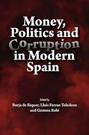 money politics and corruption in modern spain 1st edition borja de riquer y permanyer ,ferran toledano