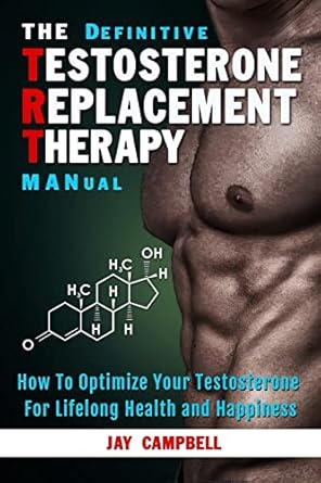 the definitive testosterone replacement therapy manual how to optimize your testosterone for lifelong health