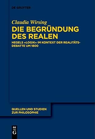 die begrundung des realen hegels logik im kontext der realitatsdebatte um 1800 1st edition claudia wirsing