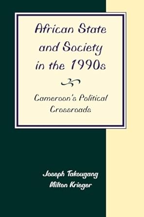 african state and society in the 1990s cameroons political crossroads 1st edition joseph takougang ,milton