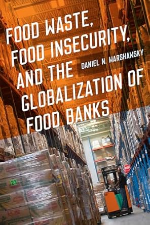 food waste food insecurity and the globalization of food banks 1st edition daniel n warshawsky 1609389336,