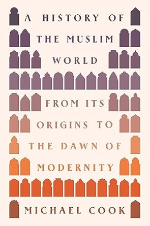 a history of the muslim world from its origins to the dawn of modernity 1st edition michael a cook