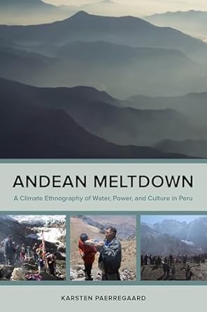 andean meltdown a climate ethnography of water power and culture in peru 1st edition karsten paerregaard