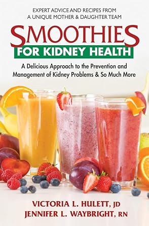 smoothies for kidney health a delicious approach to the prevention and management of kidney problems and so
