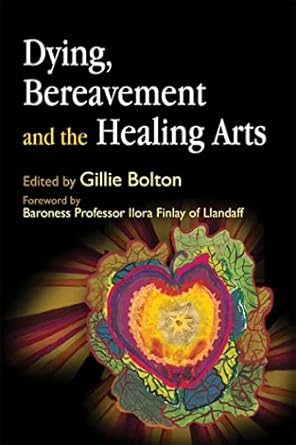 dying bereavement and the healing arts 1st edition gillie bolton 1843105160, 978-1843105169