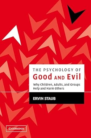 the psychology of good and evil why children adults and groups help and harm others 1st edition ervin staub