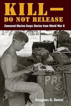 kill do not release censored marine corps stories from world war ii 1st edition douglass k daniel 153151040x,