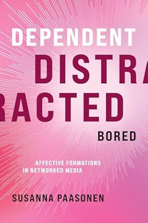 dependent distracted bored affective formations in networked media 1st edition susanna paasonen 0262045672,