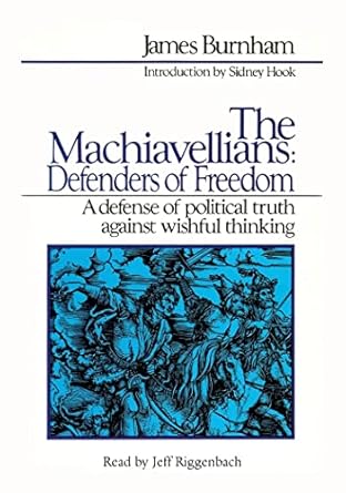 the machiavellians defenders of freedom a defense of political truth against wishful thinking 1st edition