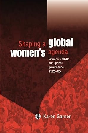shaping a global womens agenda womens ngos and global governance 1925 85 1st edition karen garner 0719081432,