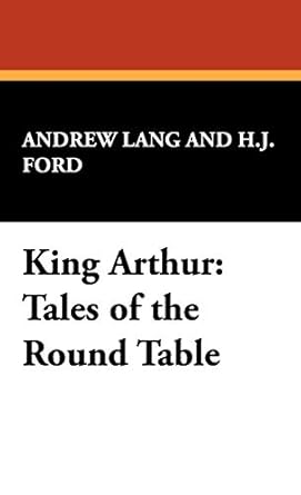 king arthur tales of the round table 1st edition andrew lang ,h j ford 1434406067, 978-1434406064