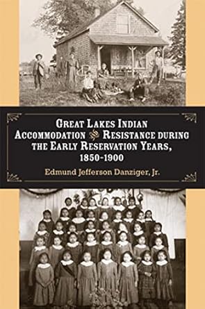 great lakes indian accommodation and resistance during the early reservation years 1850 1900 1st edition